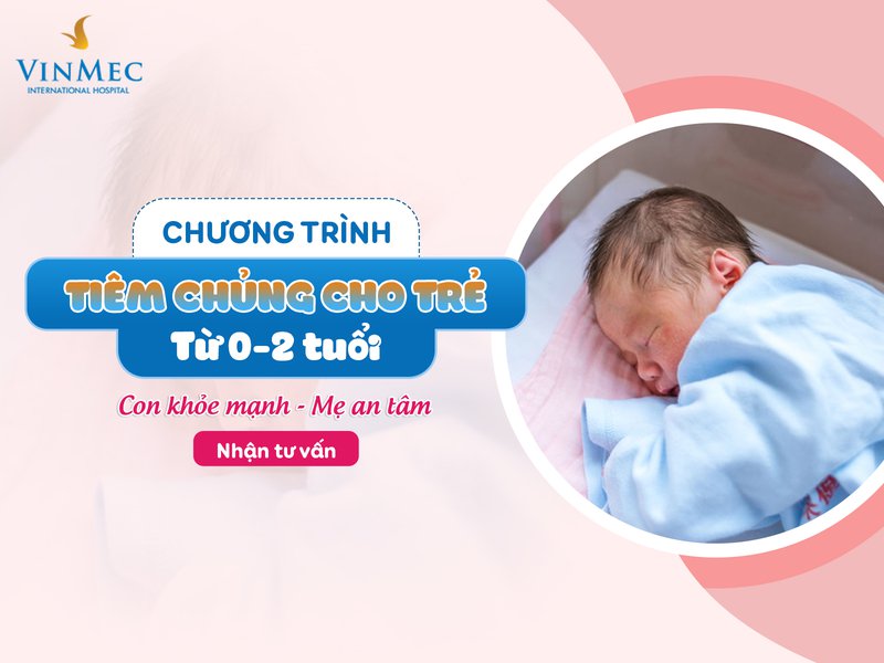Chương trình tiêm chủng trọn gói cho trẻ từ 0-2 tuổi