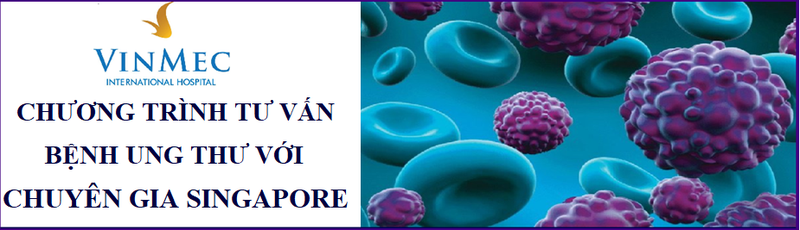 Chương trình tư vấn bệnh ung thư với chuyên gia Singapore